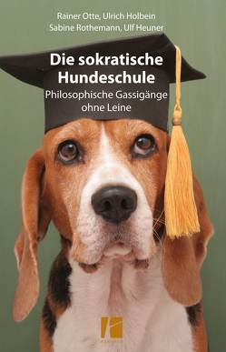 Die sokratische Hundeschule von Heuner,  Ulf, Holbein,  Ulrich, Otte,  Rainer, Rothemann,  Sabine