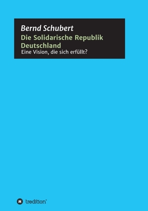 Die Solidarische Republik Deutschland – Eine Vision, die sich erfüllt? von Schubert,  Bernd