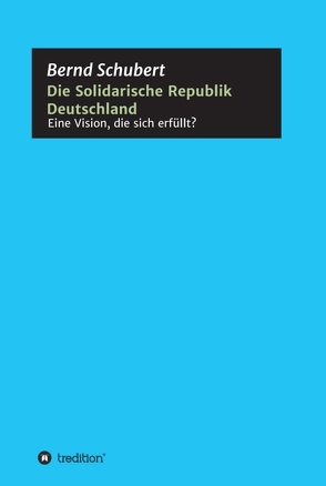 Die Solidarische Republik Deutschland – Eine Vision, die sich erfüllt? von Schubert,  Bernd