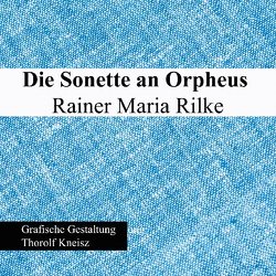 Die Sonette an Orpheus von Kneisz,  Thorolf, Rilke,  Rainer Maria