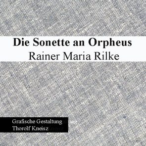 Die Sonette an Orpheus – Rainer Maria Rilke von Kneisz,  Thorolf