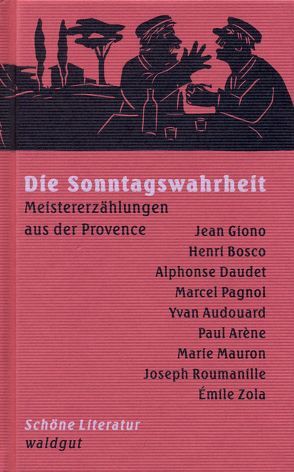 Die Sonntagswahrheit von Arène,  Paul, Audouard,  Yvan, Bosco,  Henri, Daudet,  Alphonse, Giono,  Jean, Mauron,  Marie, Pagnol,  Marcel, Roumanille,  Joseph, Zehnder,  Heinz, Zola,  Emil