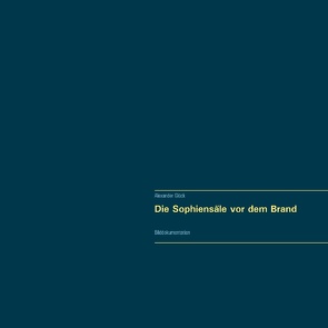 Die Sophiensäle vor dem Brand. Vollständiger Reprint in Originalgröße. von Glück,  Alexander