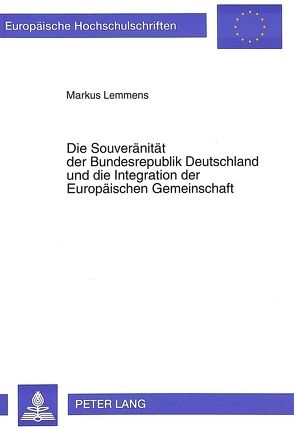 Die Souveränität der Bundesrepublik Deutschland und die Integration der Europäischen Gemeinschaft von Lemmens,  Markus