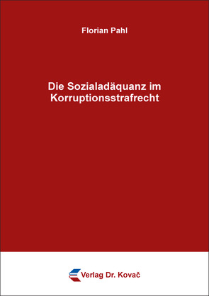 Die Sozialadäquanz im Korruptionsstrafrecht von Pahl,  Florian