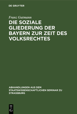 Die soziale Gliederung der Bayern zur Zeit des Volksrechtes von Gutmann,  Franz