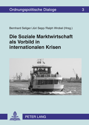 Die Soziale Marktwirtschaft als Vorbild in internationalen Krisen von Seliger,  Bernhard, Sepp,  Jüri, Wrobel,  Ralph Michael