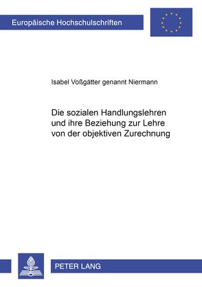 Die sozialen Handlungslehren und ihre Beziehung zur Lehre von der objektiven Zurechnung von Voßgätter gen. Niermann,  Isabel