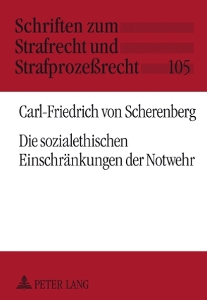 Die sozialethischen Einschränkungen der Notwehr von von Scherenberg,  Carl-Friedrich