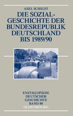 Die Sozialgeschichte der Bundesrepublik Deutschland bis 1989/90 von Schildt,  Axel
