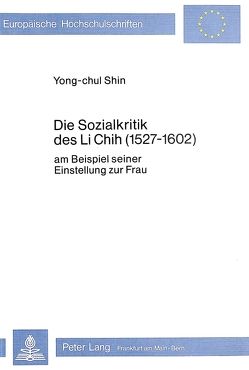 Die Sozialkritik des Li Chih (1527-1602) von Shin,  Yong-chul