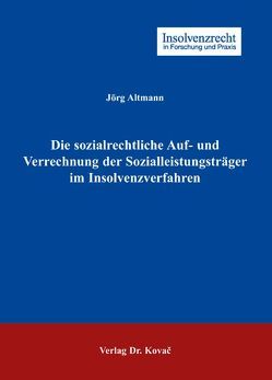 Die sozialrechtliche Auf- und Verrechnung der Sozialleistungsträger im Insolvenzverfahren von Altmann,  Jörg