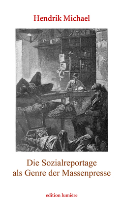 Die Sozialreportage als Genre der Massenpresse. Erzählen im Journalismus und die Vermittlung städtischer Armut in Deutschland und den USA (1880–1910) von Michael,  Hendrik