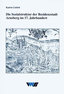 Die Sozialstruktur der Residenzstadt Arnsberg im 17. Jahrhundert von Liebelt,  Katrin
