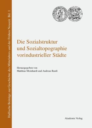 Die Sozialstruktur und Sozialtopographie vorindustrieller Städte von Meinhardt,  Matthias, Ranft,  Andreas