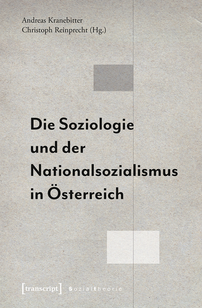 Die Soziologie und der Nationalsozialismus in Österreich von Kranebitter,  Andreas, Reinprecht,  Christoph