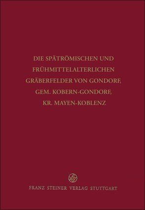 Die spätrömischen und frühmittelalterlichen Gräberfelder von Gondorf, Gem. Kobern-Gondorf, Kr. Mayen-Koblenz von Schulze-Dörrlamm,  Mechthild