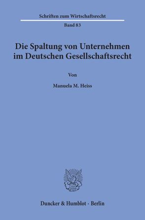 Die Spaltung von Unternehmen im Deutschen Gesellschaftsrecht. von Heiss,  Manuela M.