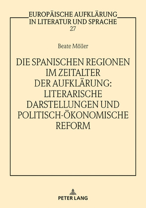 Die spanischen Regionen im Zeitalter der Aufklärung – Literarische Darstellungen und politisch-ökonomische Reform von Möller,  Beate