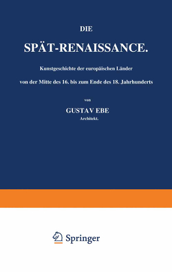 Die Spät-Renaissance. Kunstgeschichte der europäischen Länder von der Mitte des 16. bis zum Ende des 18. Jahrhunderts von Ebe,  Gustav