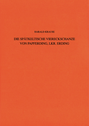 Die spätkeltische Viereckschanze von Papferding, Lkr. Erding von Krause,  Harald