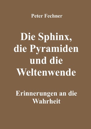 Die Sphinx, die Pyramiden und die Weltenwende von Fechner,  Peter