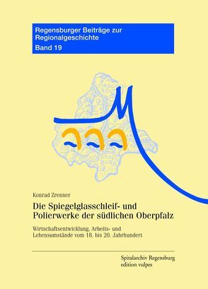 Die Spiegelglasschleif- und Polierwerke der südlichen Oberpfalz von Zrenner,  Konrad