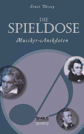 Die Spieldose: Musiker-Anekdoten über Wagner, Strauß, Schubert, Schumann, Haydn u. v. a. von Decsey,  Ernst