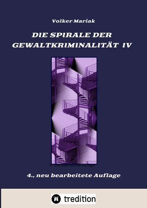 Die Spirale der Gewaltkriminalität IV / 4., neu bearbeitete Auflage von Mariak,  Volker