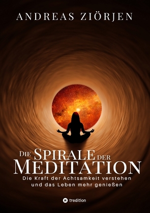 Die Spirale der Meditation – 360 Seiten Einblick in die Erfahrung und Philosophie der Yogis und Mystiker, mit vielen praktischen Übungen von Ziörjen,  Andreas