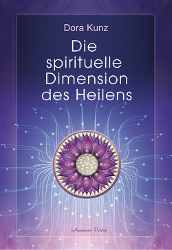 Die spirituelle Dimension des Heilens von Krieger,  Dolores, Kunz,  Dora