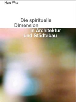 Die spirituelle Dimension in Architektur und Städtebau von Fischer,  Sabine von, Wirz,  Hans
