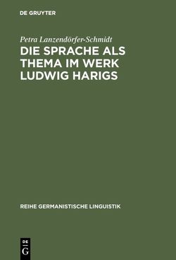 Die Sprache als Thema im Werk Ludwig Harigs von Lanzendörfer-Schmidt,  Petra