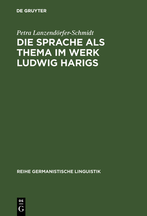 Die Sprache als Thema im Werk Ludwig Harigs von Lanzendörfer-Schmidt,  Petra