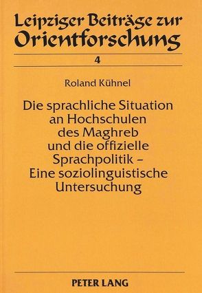 Die sprachliche Situation an Hochschulen des Maghreb und die offizielle Sprachpolitik – Eine soziolinguistische Untersuchung von Kühnel,  Roland