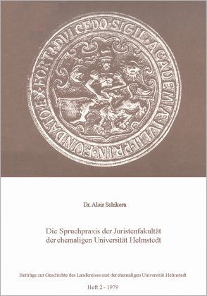Die Spruchpraxis der Juristenfakultät der ehemaligen Universität Helmstedt von Schikora,  Alois