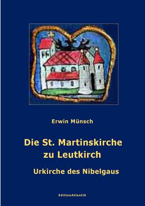 Die St. Martinskirche zu Leutkirch. Urkirche des Nibelgaus von Münsch,  Erwin