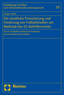 Die staatliche Finanzierung und Förderung von Fußballstadien am Maßstab des EG-Beihilfenrechts von Jakob,  Holger