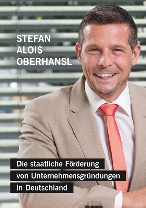 Die staatliche Förderung von Unternehmensgründungen in Deutschland von Oberhansl,  Stefan Alois