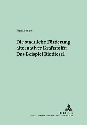 Die staatliche Förderung alternativer Kraftstoffe: Das Beispiel Biodiesel von Brocks,  Frank