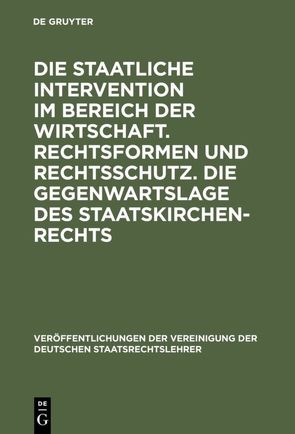 Die staatliche Intervention im Bereich der Wirtschaft. Rechtsformen und Rechtsschutz. Die Gegenwartslage des Staatskirchenrechts von Peters,  Hans, Scheuner,  Ulrich, Schüle,  Adolf, Weber,  Werner