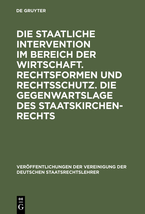 Die staatliche Intervention im Bereich der Wirtschaft. Rechtsformen und Rechtsschutz. Die Gegenwartslage des Staatskirchenrechts von Peters,  Hans, Scheuner,  Ulrich, Schüle,  Adolf, Weber,  Werner