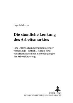 Die staatliche Lenkung des Arbeitsmarktes von Palsherm,  Ingo