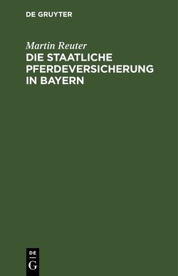 Die staatliche Pferdeversicherung in Bayern von Reuter,  Martin