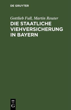 Die staatliche Viehversicherung in Bayern von Full,  Gottlieb, Reuter,  Martin