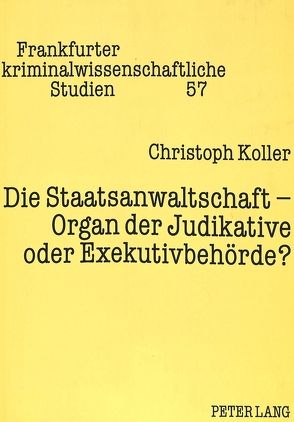 Die Staatsanwaltschaft – Organ der Judikative oder Exekutivbehörde? von Koller,  Christoph H.-W.