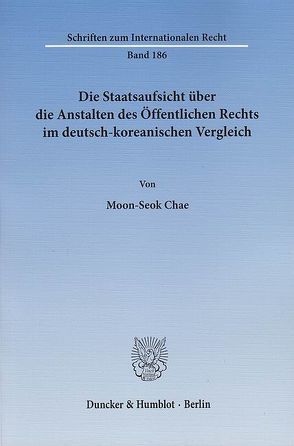 Die Staatsaufsicht über die Anstalten des Öffentlichen Rechts im deutsch-koreanischen Vergleich. von Chae,  Moon-Seok