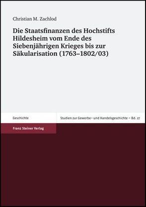 Die Staatsfinanzen des Hochstifts Hildesheim vom Ende des Siebenjährigen Krieges bis zur Säkularisation (1763–1802/03) von Zachlod,  Christian M.