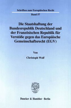 Die Staatshaftung der Bundesrepublik Deutschland und der Französischen Republik für Verstöße gegen das Europäische Gemeinschaftsrecht (EGV). von Wolf,  Christoph