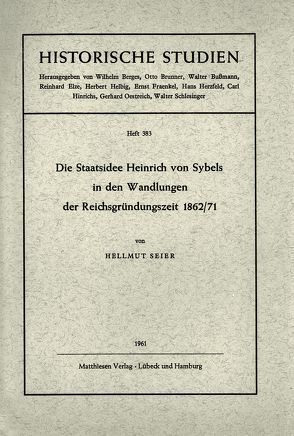 Die Staatsidee Heinrich von Sybels in den Wandlungen der Reichsgründungszeit 1862/71 von Seier,  Hellmut